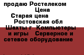 продаю Ростелеком fast 1744,v1 › Цена ­ 900 › Старая цена ­ 1 800 - Ростовская обл., Шахты г. Компьютеры и игры » Серверное и сетевое оборудование   
